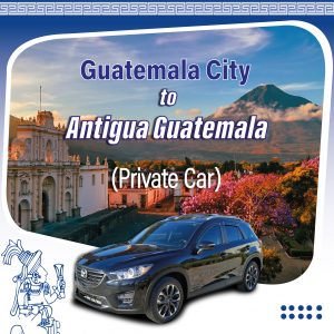 Private Car Guatemala City Airport to Antigua Guatemala