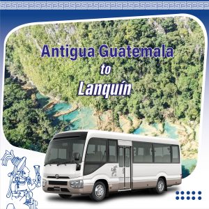 Shuttle Antigua Guatemala to Lanquin Semuc Champey